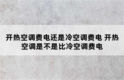 开热空调费电还是冷空调费电 开热空调是不是比冷空调费电